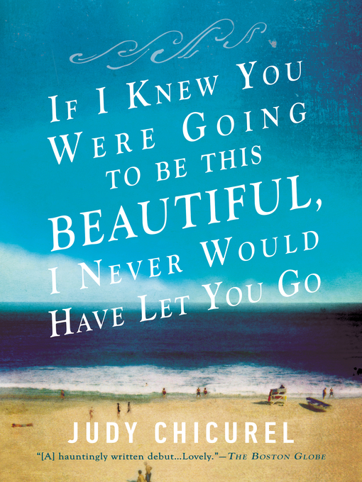 Title details for If I Knew You Were Going to Be This Beautiful, I Never Would Have Let You Go by Judy Chicurel - Wait list